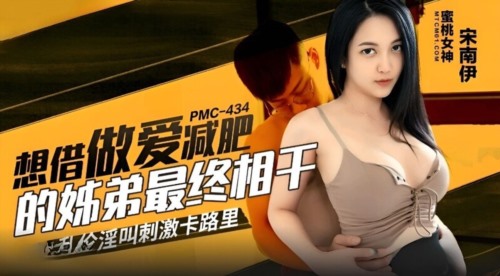 59530-蜜卝桃影像传媒 PMC434 想借做卝爱减肥的姐弟最终相干 宋南伊